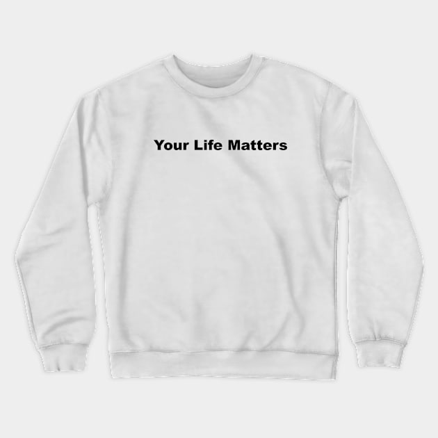 your life matters Crewneck Sweatshirt by shimodesign